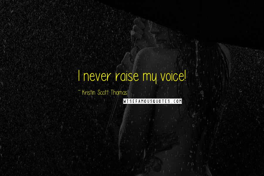 Kristin Scott Thomas Quotes: I never raise my voice!