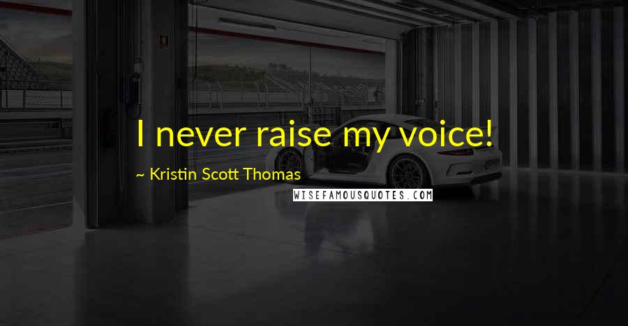 Kristin Scott Thomas Quotes: I never raise my voice!