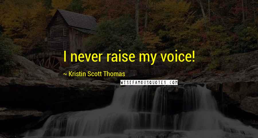 Kristin Scott Thomas Quotes: I never raise my voice!