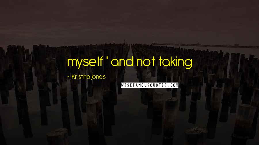 Kristina Jones Quotes: myself ' and not taking