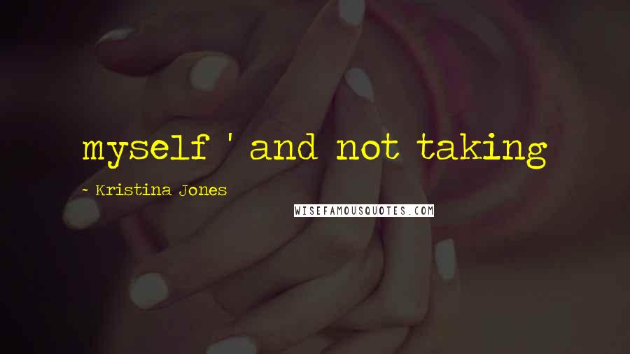 Kristina Jones Quotes: myself ' and not taking