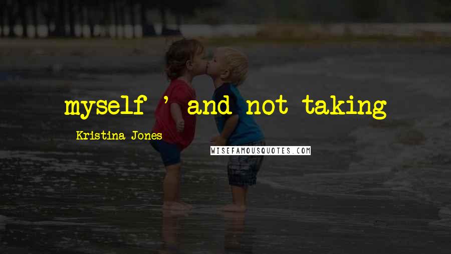 Kristina Jones Quotes: myself ' and not taking