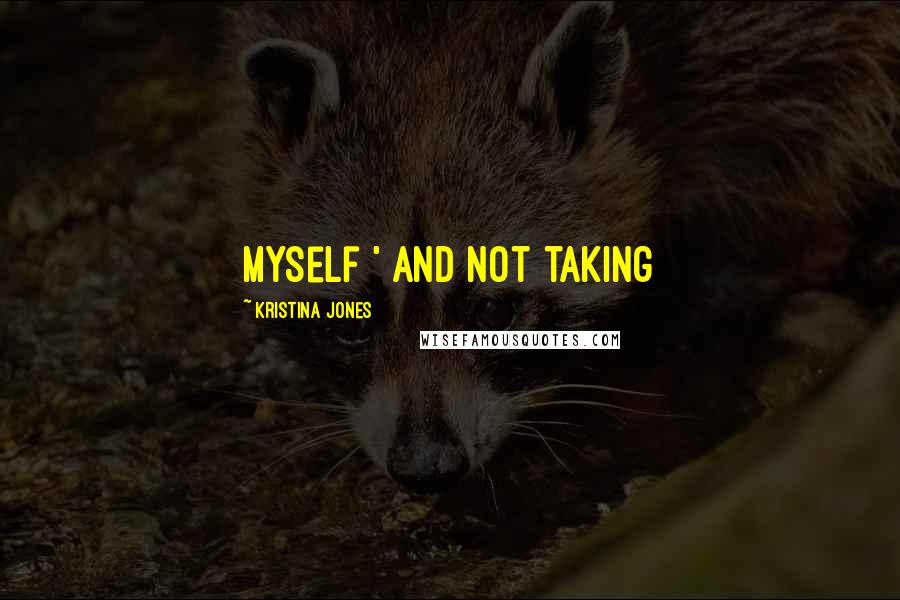 Kristina Jones Quotes: myself ' and not taking