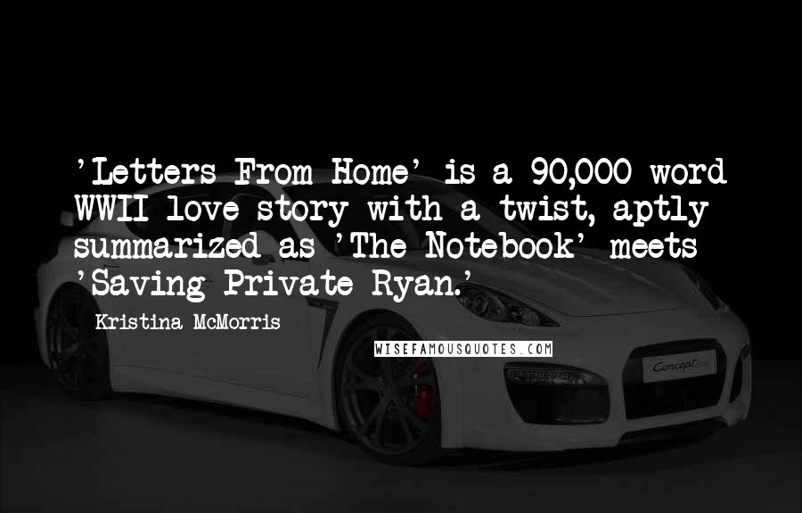 Kristina McMorris Quotes: 'Letters From Home' is a 90,000-word WWII love story with a twist, aptly summarized as 'The Notebook' meets 'Saving Private Ryan.'