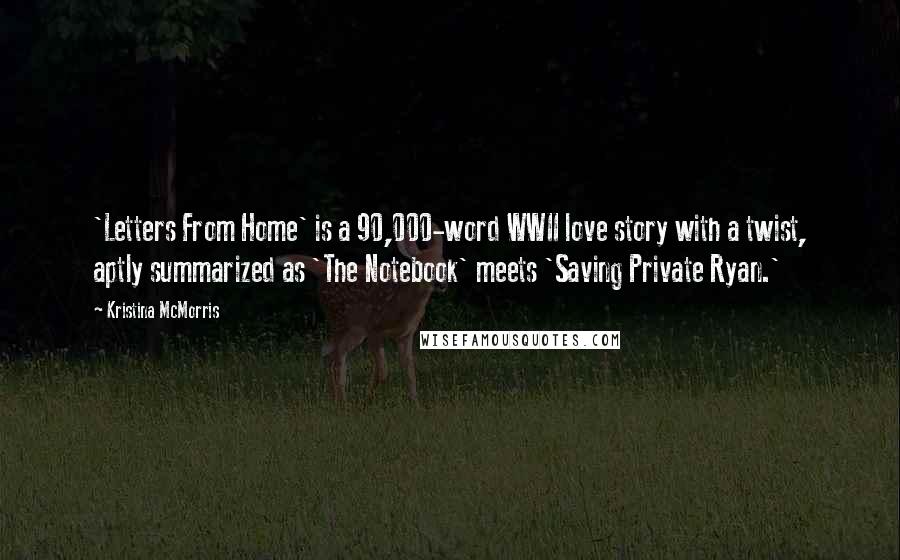 Kristina McMorris Quotes: 'Letters From Home' is a 90,000-word WWII love story with a twist, aptly summarized as 'The Notebook' meets 'Saving Private Ryan.'