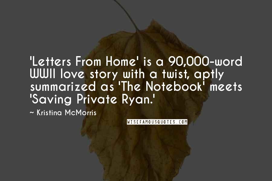 Kristina McMorris Quotes: 'Letters From Home' is a 90,000-word WWII love story with a twist, aptly summarized as 'The Notebook' meets 'Saving Private Ryan.'