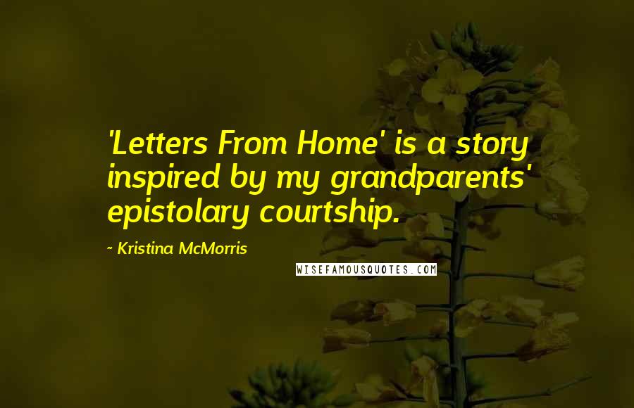 Kristina McMorris Quotes: 'Letters From Home' is a story inspired by my grandparents' epistolary courtship.