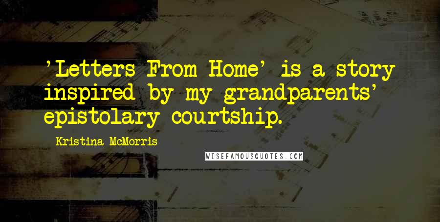Kristina McMorris Quotes: 'Letters From Home' is a story inspired by my grandparents' epistolary courtship.
