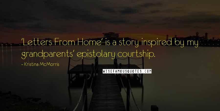 Kristina McMorris Quotes: 'Letters From Home' is a story inspired by my grandparents' epistolary courtship.