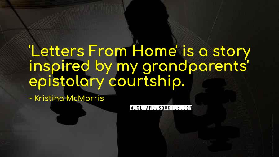 Kristina McMorris Quotes: 'Letters From Home' is a story inspired by my grandparents' epistolary courtship.