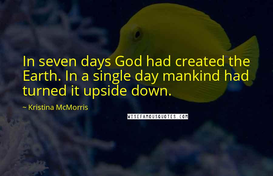 Kristina McMorris Quotes: In seven days God had created the Earth. In a single day mankind had turned it upside down.