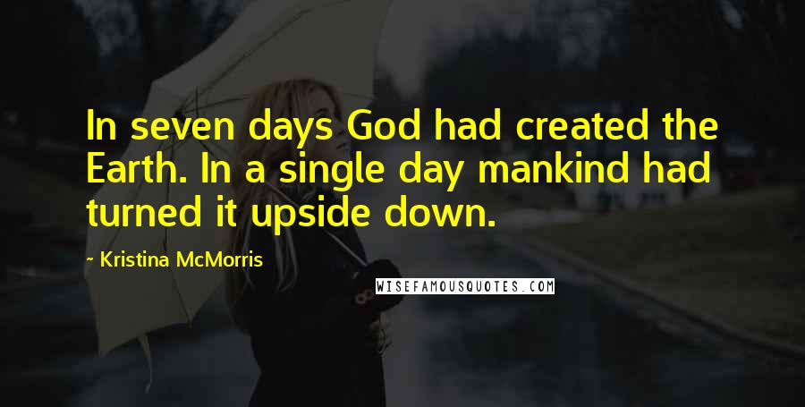 Kristina McMorris Quotes: In seven days God had created the Earth. In a single day mankind had turned it upside down.