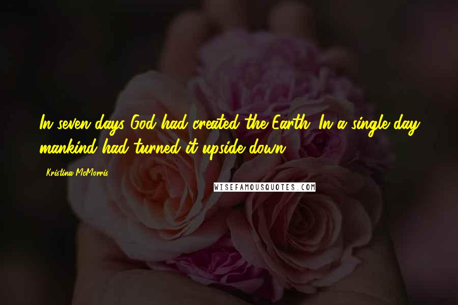 Kristina McMorris Quotes: In seven days God had created the Earth. In a single day mankind had turned it upside down.