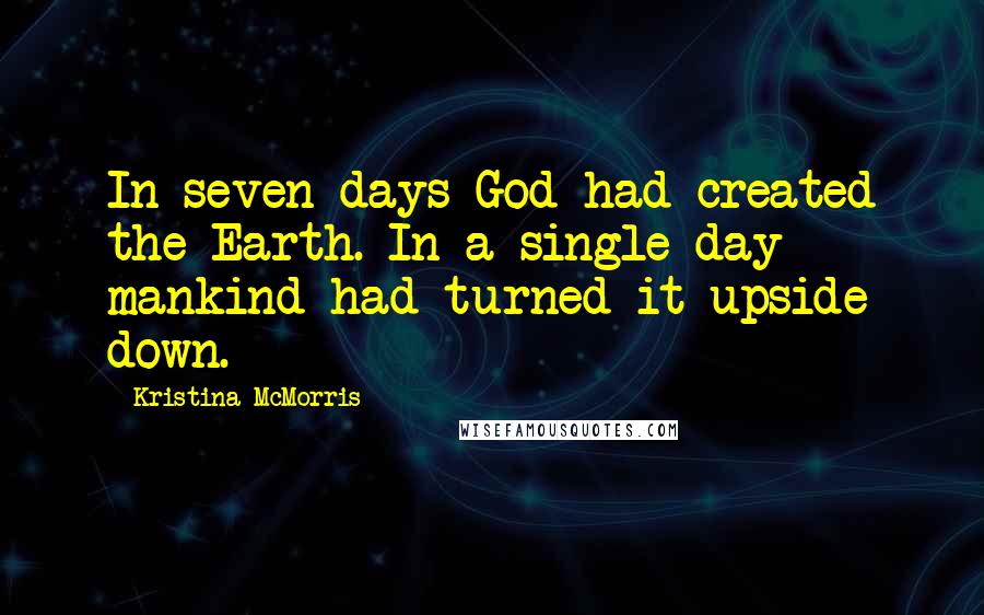 Kristina McMorris Quotes: In seven days God had created the Earth. In a single day mankind had turned it upside down.