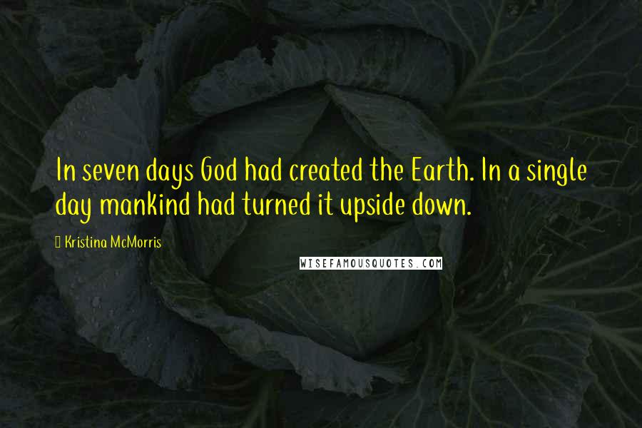 Kristina McMorris Quotes: In seven days God had created the Earth. In a single day mankind had turned it upside down.