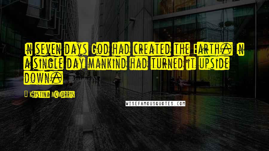 Kristina McMorris Quotes: In seven days God had created the Earth. In a single day mankind had turned it upside down.