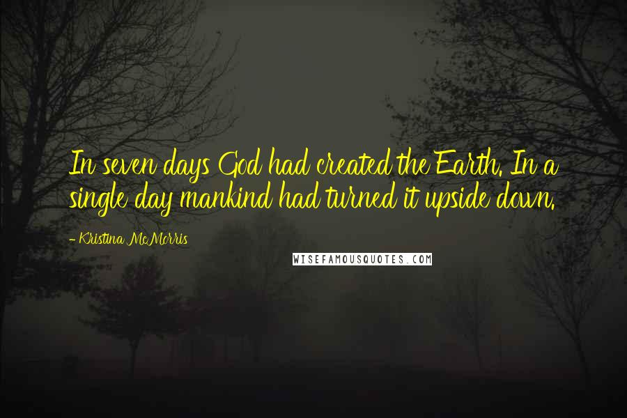 Kristina McMorris Quotes: In seven days God had created the Earth. In a single day mankind had turned it upside down.