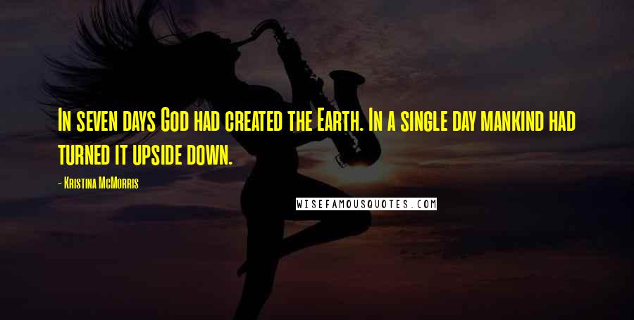 Kristina McMorris Quotes: In seven days God had created the Earth. In a single day mankind had turned it upside down.