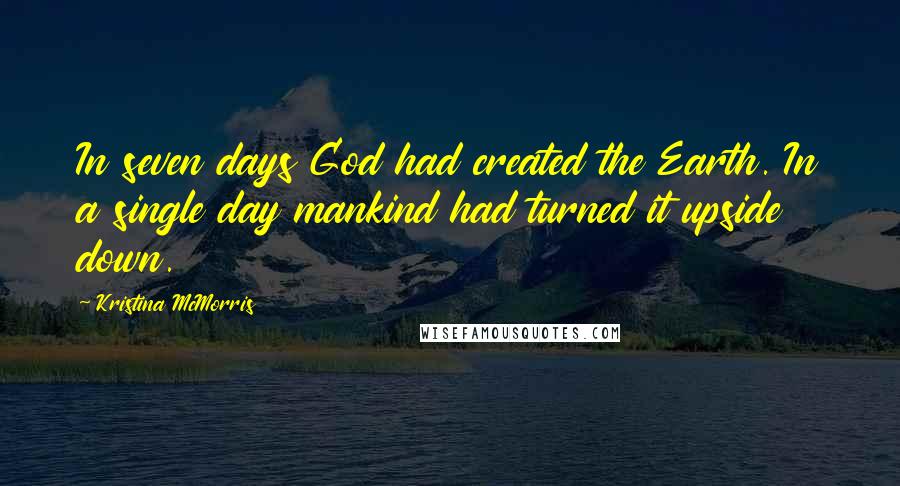 Kristina McMorris Quotes: In seven days God had created the Earth. In a single day mankind had turned it upside down.