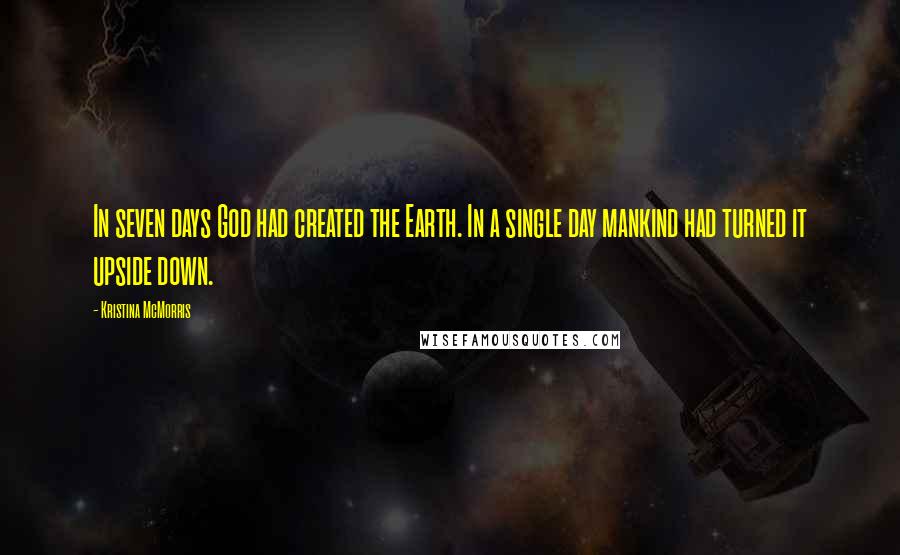 Kristina McMorris Quotes: In seven days God had created the Earth. In a single day mankind had turned it upside down.