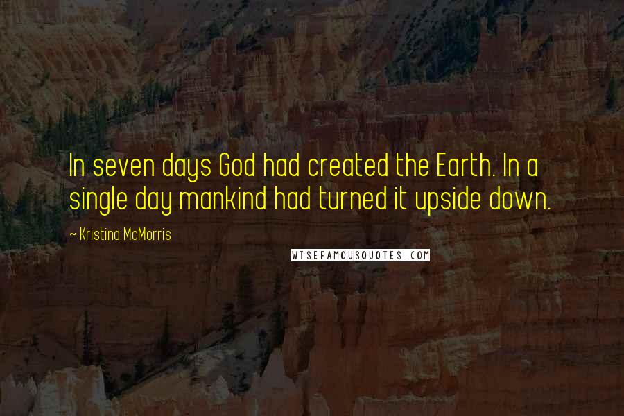 Kristina McMorris Quotes: In seven days God had created the Earth. In a single day mankind had turned it upside down.