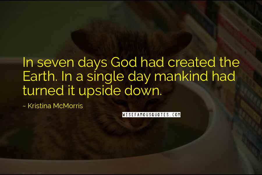 Kristina McMorris Quotes: In seven days God had created the Earth. In a single day mankind had turned it upside down.