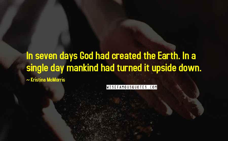 Kristina McMorris Quotes: In seven days God had created the Earth. In a single day mankind had turned it upside down.