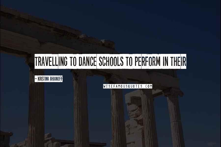 Kristina Rhianoff Quotes: travelling to dance schools to perform in their