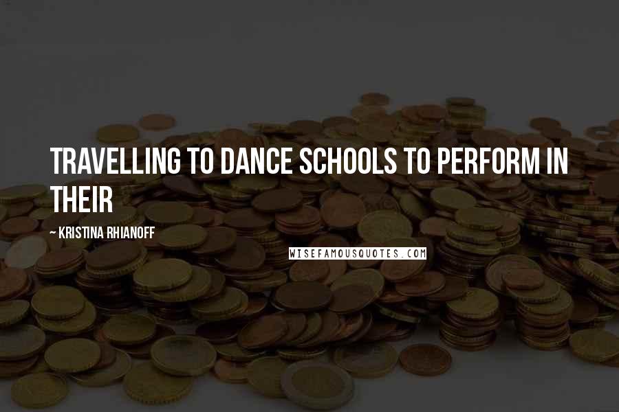 Kristina Rhianoff Quotes: travelling to dance schools to perform in their