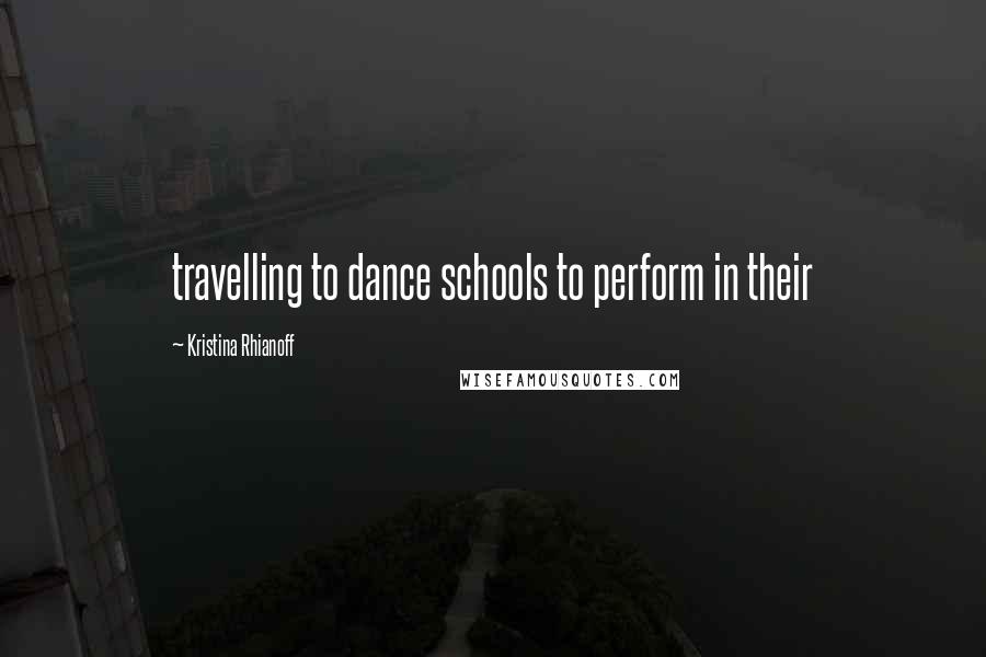 Kristina Rhianoff Quotes: travelling to dance schools to perform in their