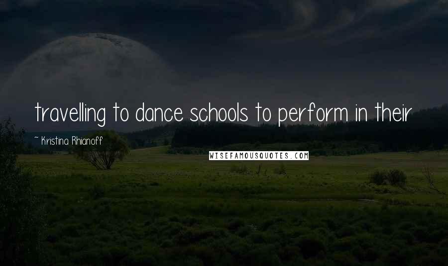 Kristina Rhianoff Quotes: travelling to dance schools to perform in their