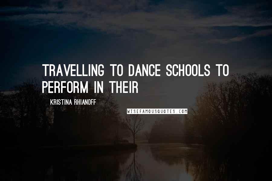 Kristina Rhianoff Quotes: travelling to dance schools to perform in their