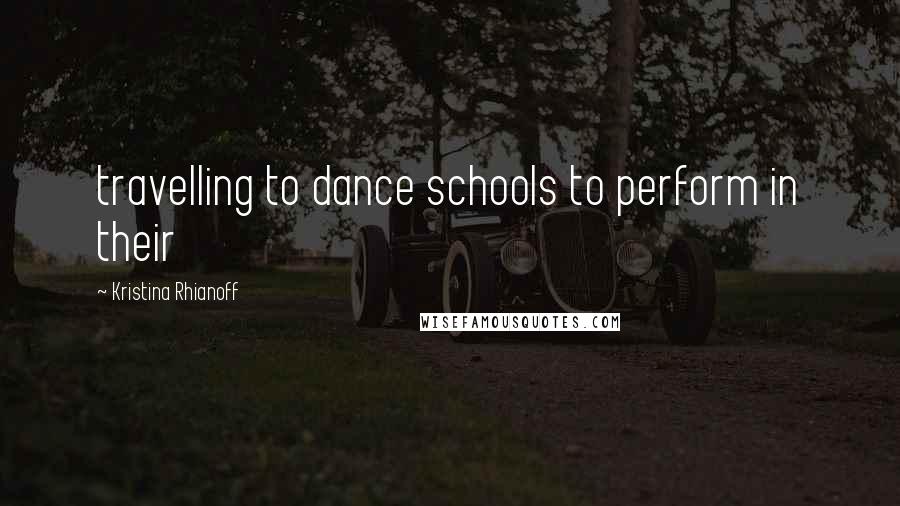 Kristina Rhianoff Quotes: travelling to dance schools to perform in their