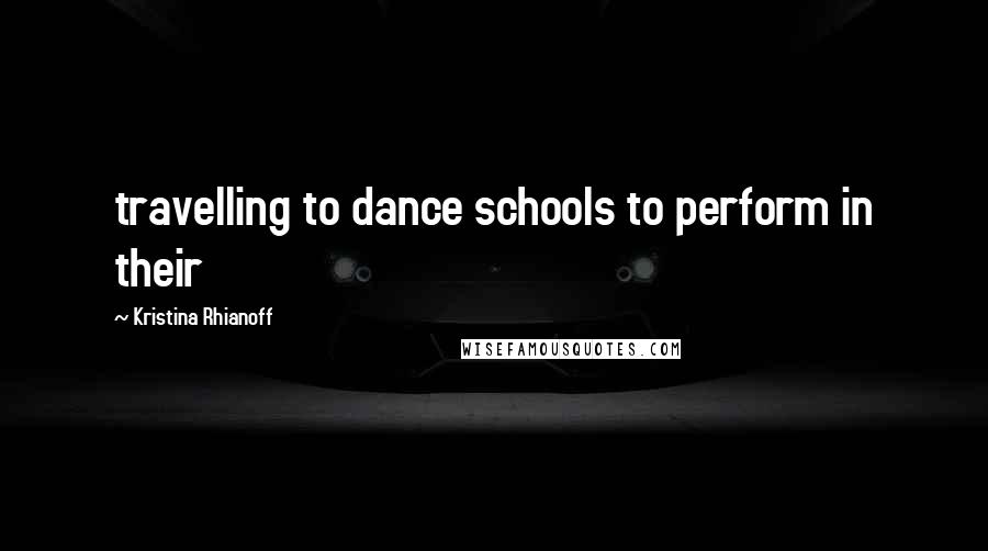 Kristina Rhianoff Quotes: travelling to dance schools to perform in their