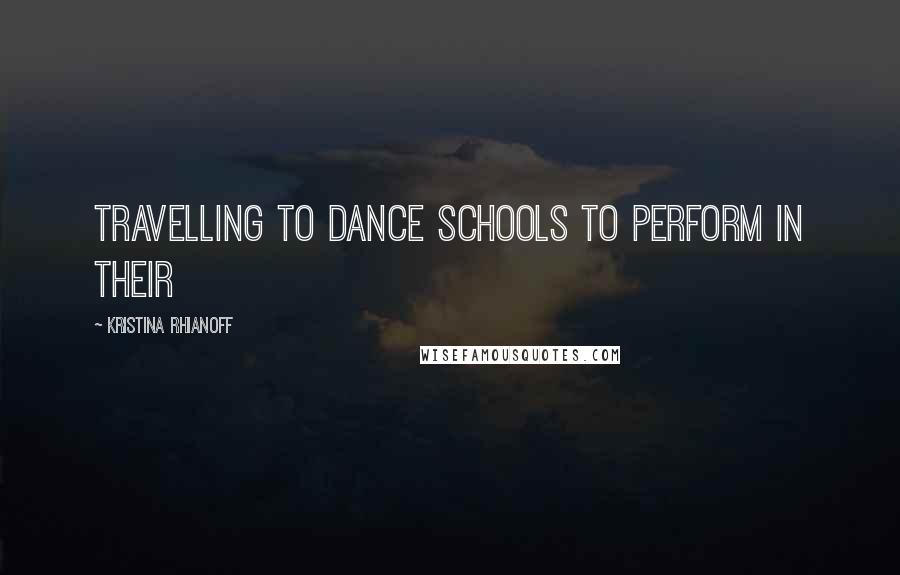 Kristina Rhianoff Quotes: travelling to dance schools to perform in their