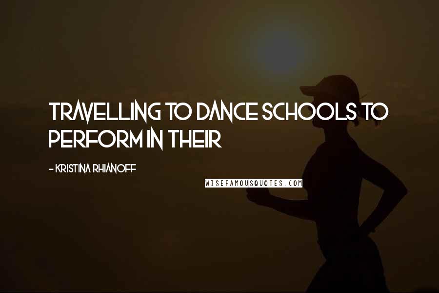 Kristina Rhianoff Quotes: travelling to dance schools to perform in their