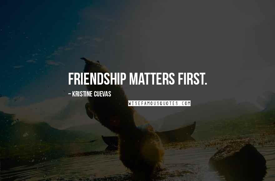 Kristine Cuevas Quotes: Friendship matters first.