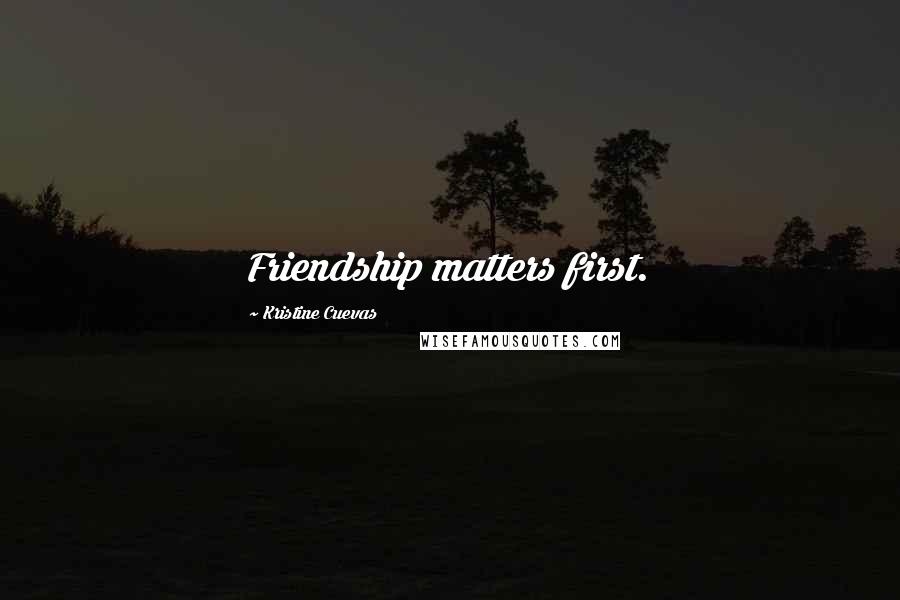 Kristine Cuevas Quotes: Friendship matters first.