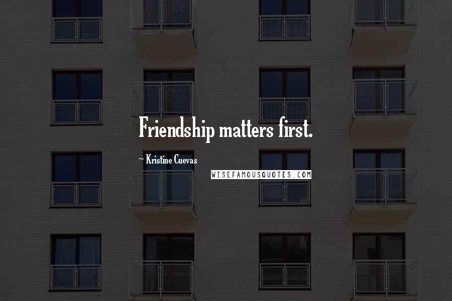 Kristine Cuevas Quotes: Friendship matters first.