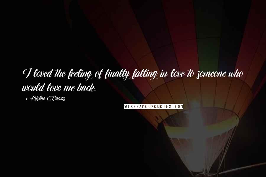 Kristine Cuevas Quotes: I loved the feeling of finally falling in love to someone who would love me back.