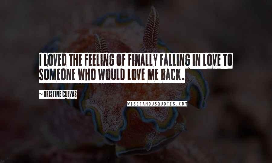 Kristine Cuevas Quotes: I loved the feeling of finally falling in love to someone who would love me back.