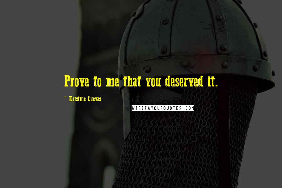 Kristine Cuevas Quotes: Prove to me that you deserved it.