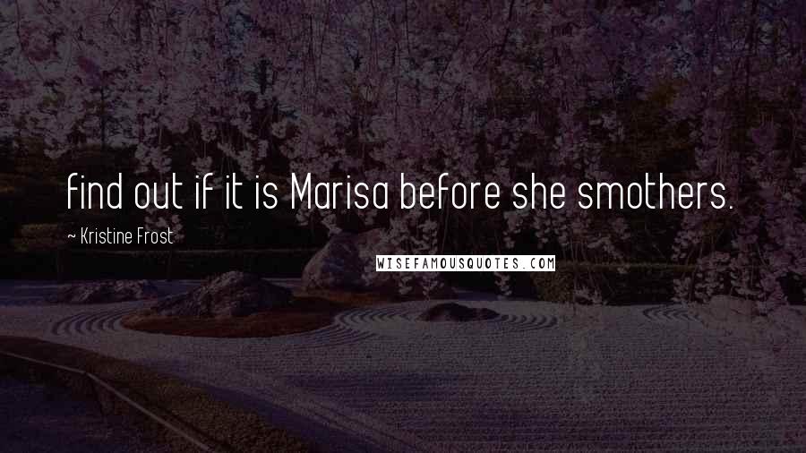 Kristine Frost Quotes: find out if it is Marisa before she smothers.