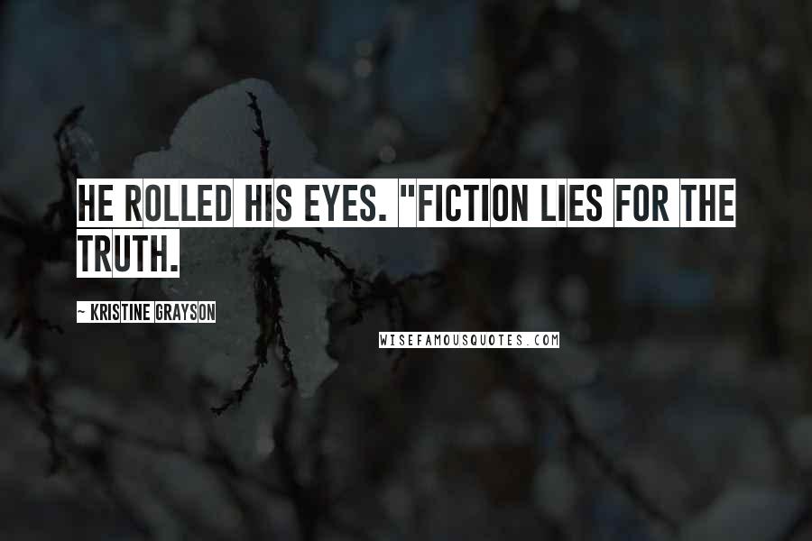 Kristine Grayson Quotes: He rolled his eyes. "Fiction lies for the truth.