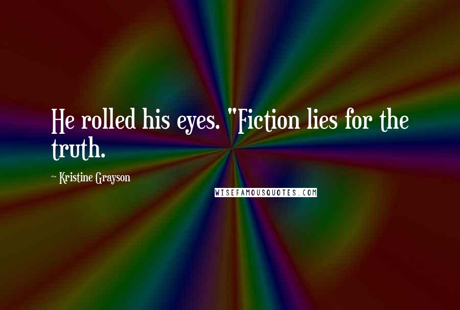 Kristine Grayson Quotes: He rolled his eyes. "Fiction lies for the truth.