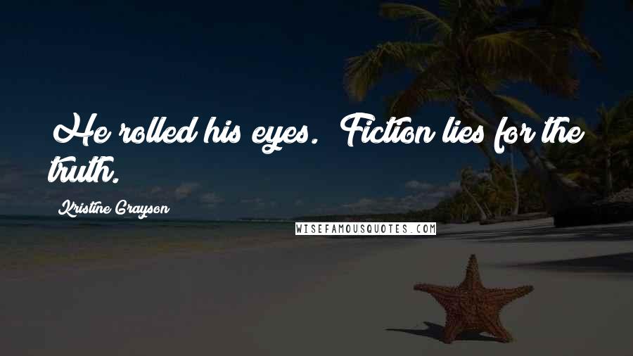 Kristine Grayson Quotes: He rolled his eyes. "Fiction lies for the truth.