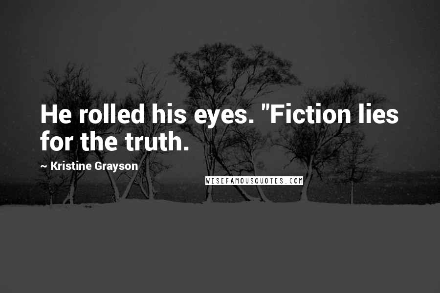 Kristine Grayson Quotes: He rolled his eyes. "Fiction lies for the truth.