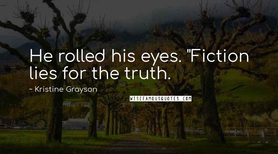 Kristine Grayson Quotes: He rolled his eyes. "Fiction lies for the truth.