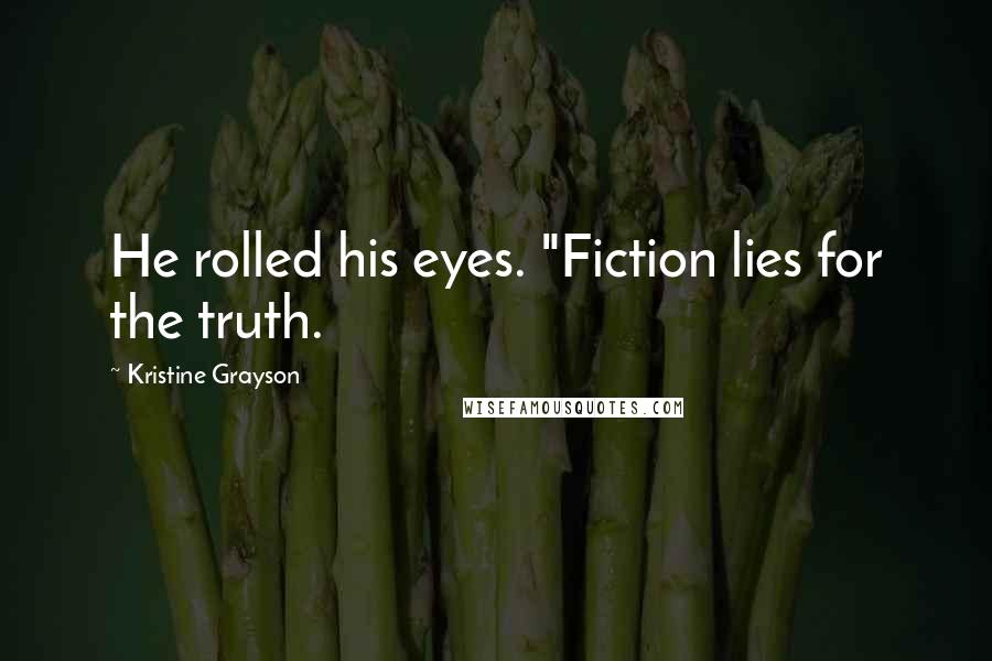 Kristine Grayson Quotes: He rolled his eyes. "Fiction lies for the truth.