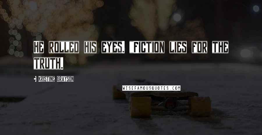 Kristine Grayson Quotes: He rolled his eyes. "Fiction lies for the truth.